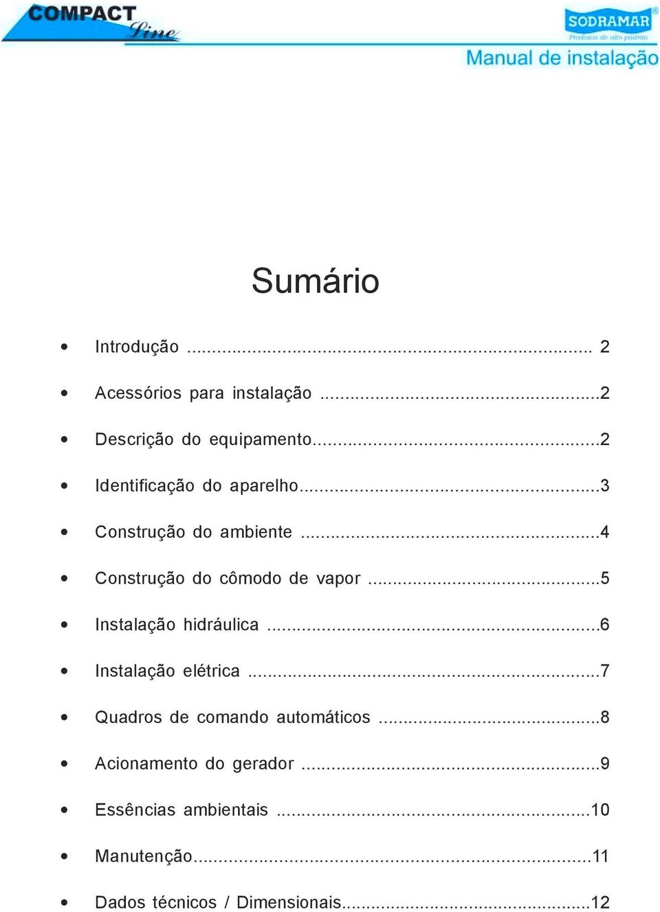 ..5 Instalação hidráulica...6 Instalação elétrica...7 Quadros de comando automáticos.