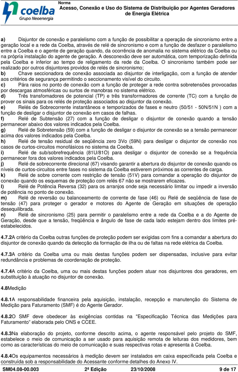 A desconexão deve ser automática, com temporização definida pela Coelba e inferior ao tempo de religamento da rede da Coelba.