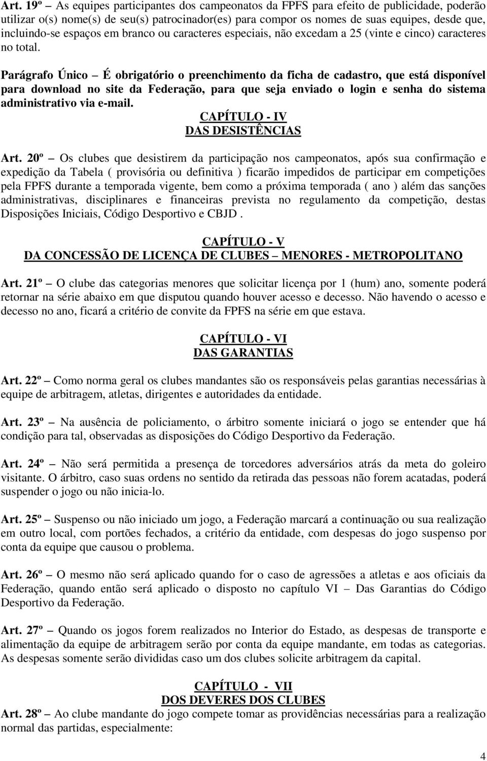 Parágrafo Único É obrigatório o preenchimento da ficha de cadastro, que está disponível para download no site da Federação, para que seja enviado o login e senha do sistema administrativo via e-mail.