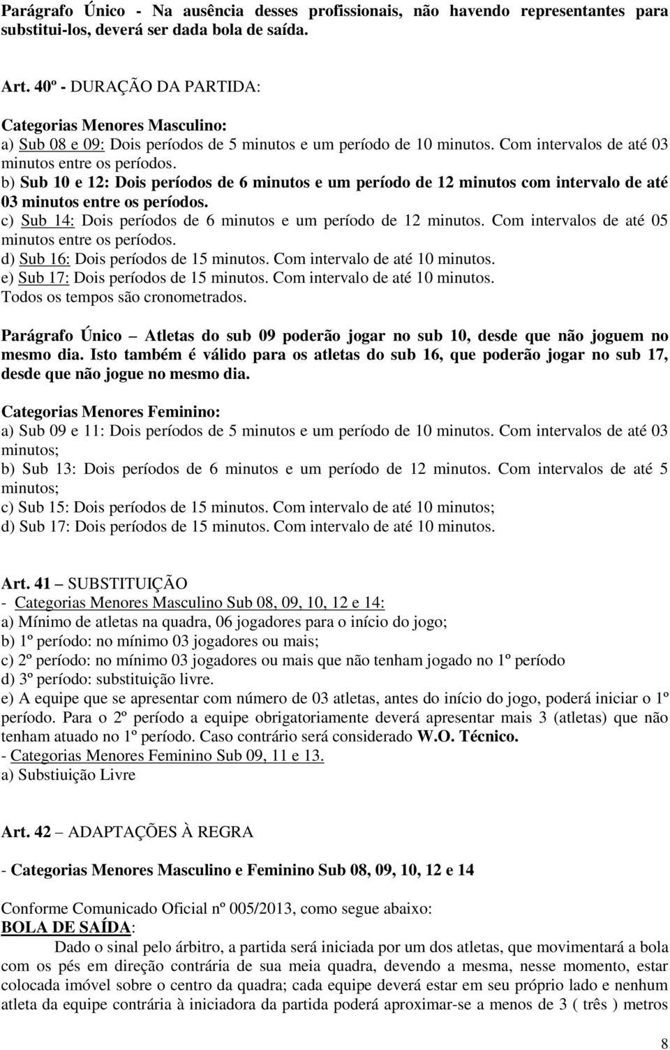 b) Sub 10 e 12: Dois períodos de 6 minutos e um período de 12 minutos com intervalo de até 03 minutos entre os períodos. c) Sub 14: Dois períodos de 6 minutos e um período de 12 minutos.