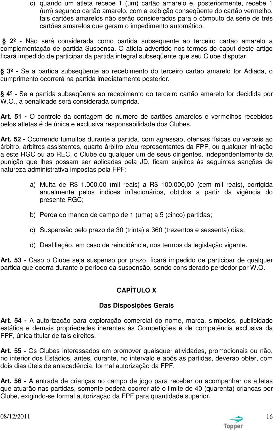 O atleta advertido nos termos do caput deste artigo ficará impedido de participar da partida integral subseqüente que seu Clube disputar.