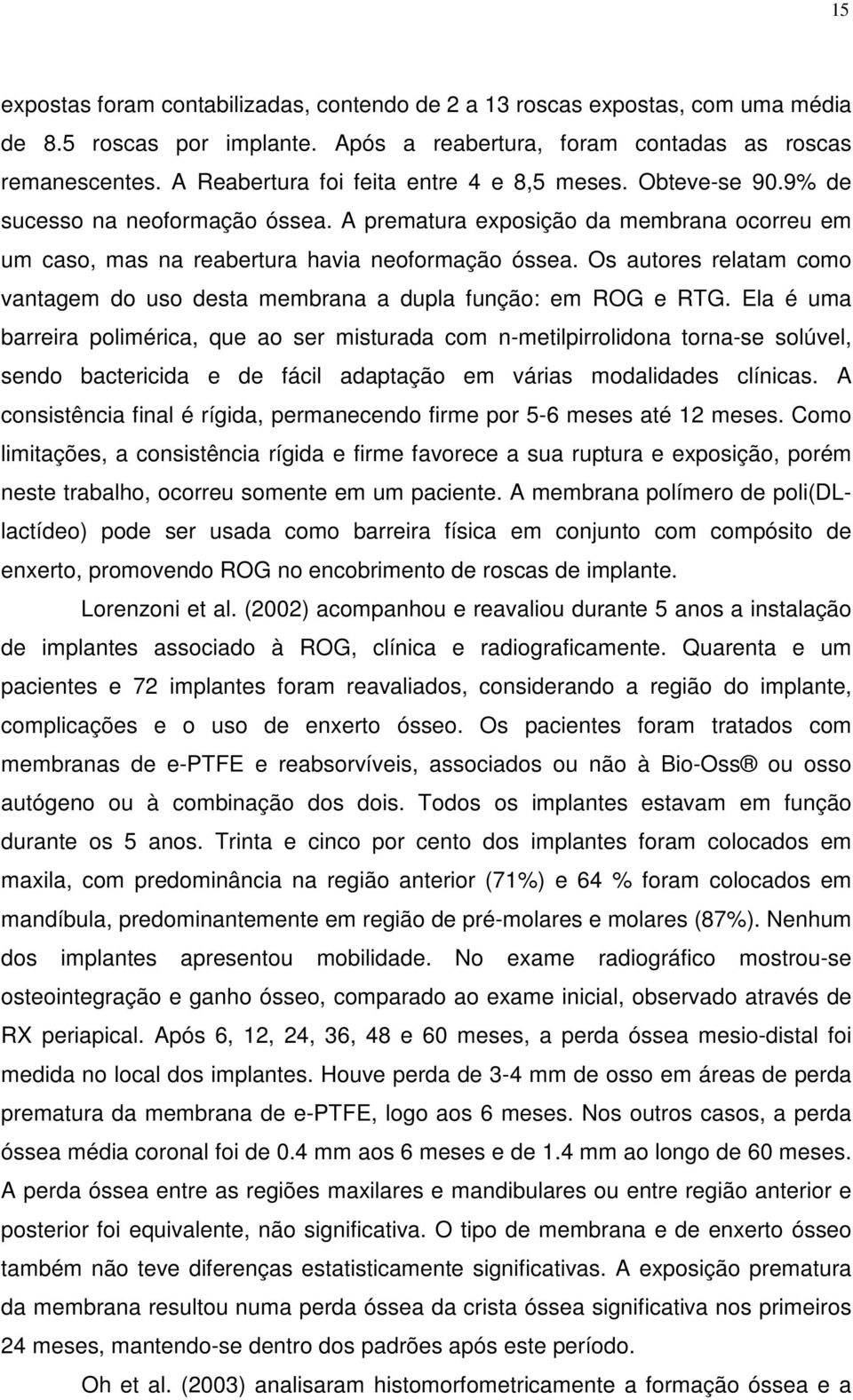 Os autores relatam como vantagem do uso desta membrana a dupla função: em ROG e RTG.