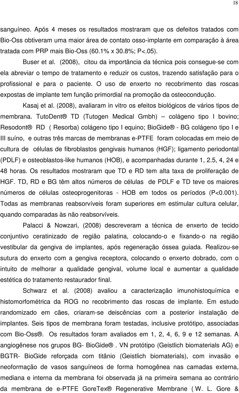 O uso de enxerto no recobrimento das roscas expostas de implante tem função primordial na promoção da osteocondução. Kasaj et al.