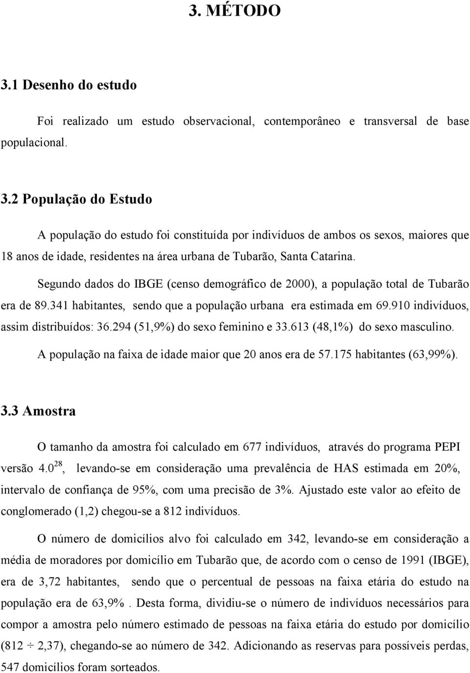 294 (51,9%) do sexo feminino e 33.613 (48,1%) do sexo masculino. A população na faixa de idade maior que 20 anos era de 57.175 habitantes (63,99%). 3.3 Amostra O tamanho da amostra foi calculado em 677 indivíduos, através do programa PEPI versão 4.