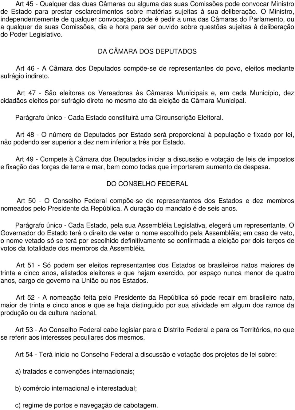 do Poder Legislativo. DA CÂMARA DOS DEPUTADOS Art 46 - A Câmara dos Deputados compõe-se de representantes do povo, eleitos mediante sufrágio indireto.