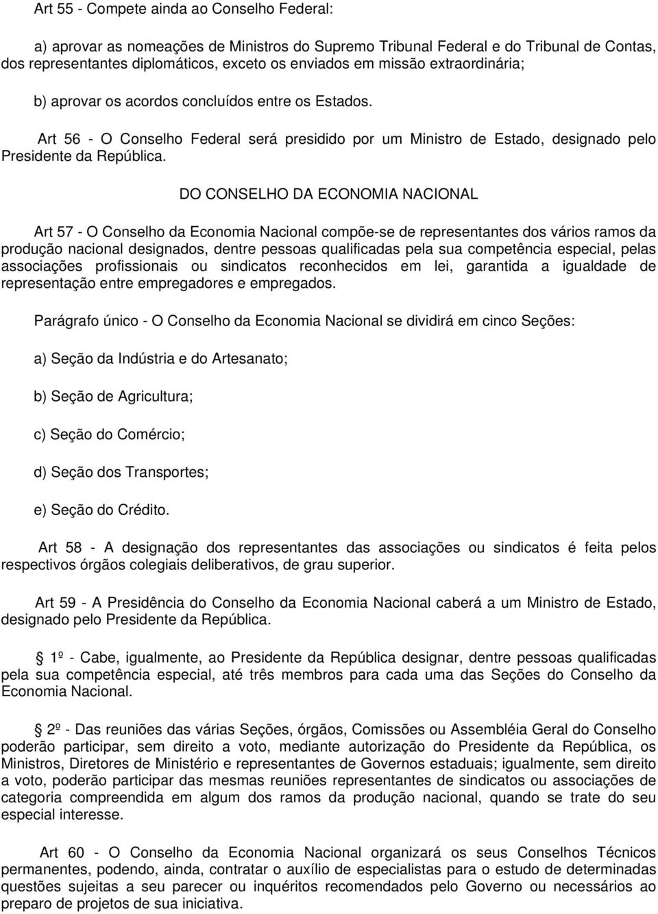 DO CONSELHO DA ECONOMIA NACIONAL Art 57 - O Conselho da Economia Nacional compõe-se de representantes dos vários ramos da produção nacional designados, dentre pessoas qualificadas pela sua