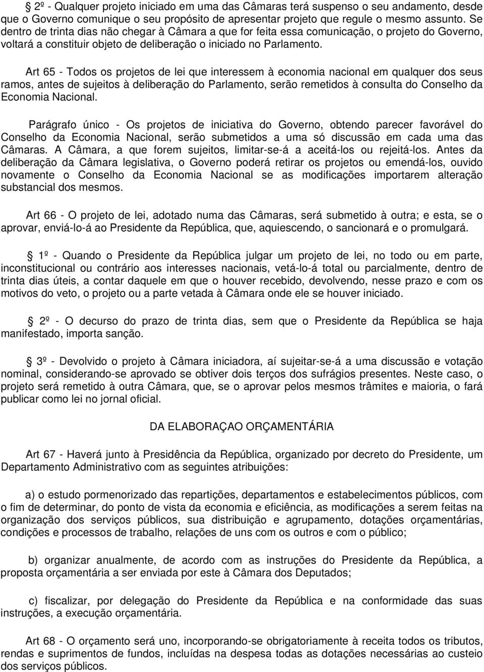 Art 65 - Todos os projetos de lei que interessem à economia nacional em qualquer dos seus ramos, antes de sujeitos à deliberação do Parlamento, serão remetidos à consulta do Conselho da Economia