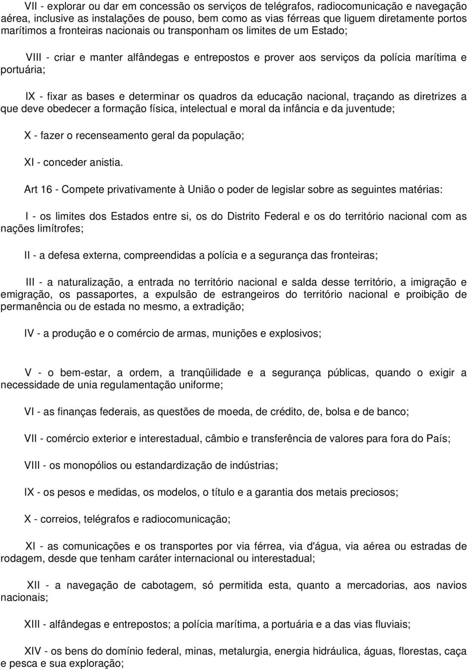 quadros da educação nacional, traçando as diretrizes a que deve obedecer a formação física, intelectual e moral da infância e da juventude; X - fazer o recenseamento geral da população; XI - conceder