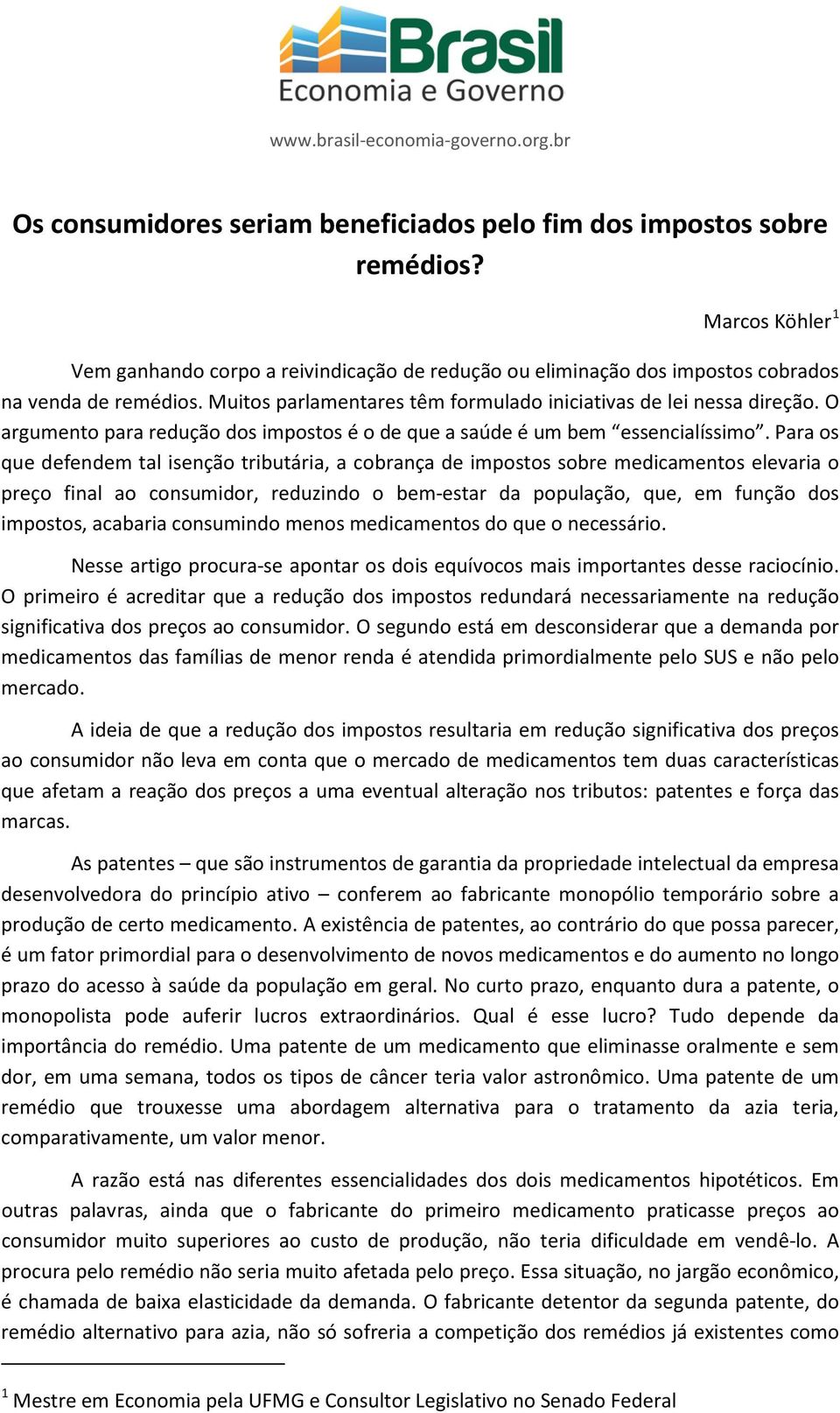 Para os que defendem tal isenção tributária, a cobrança de impostos sobre medicamentos elevaria o preço final ao consumidor, reduzindo o bem-estar da população, que, em função dos impostos, acabaria