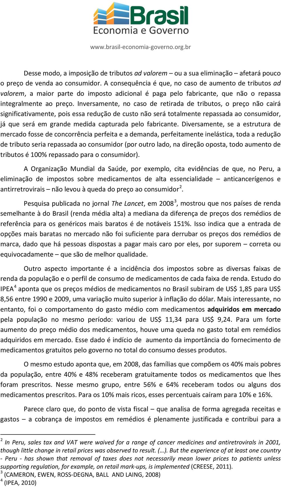 Inversamente, no caso de retirada de tributos, o preço não cairá significativamente, pois essa redução de custo não será totalmente repassada ao consumidor, já que será em grande medida capturada