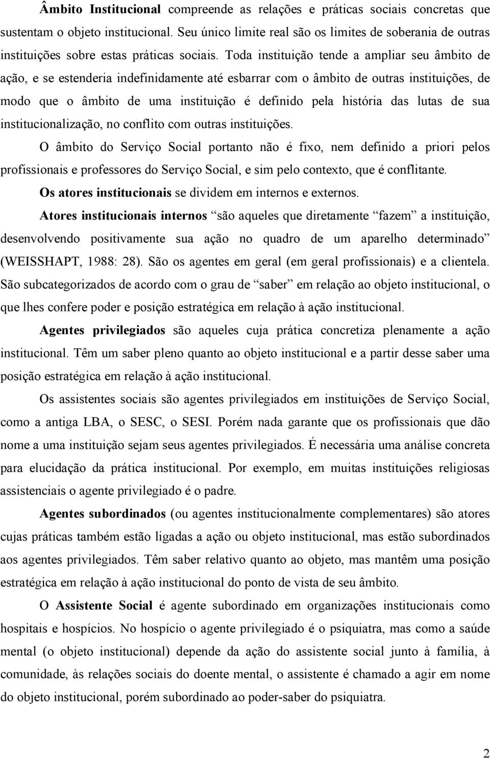 Toda instituição tende a ampliar seu âmbito de ação, e se estenderia indefinidamente até esbarrar com o âmbito de outras instituições, de modo que o âmbito de uma instituição é definido pela história