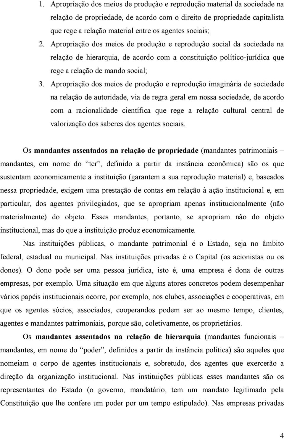 Apropriação dos meios de produção e reprodução imaginária de sociedade na relação de autoridade, via de regra geral em nossa sociedade, de acordo com a racionalidade científica que rege a relação