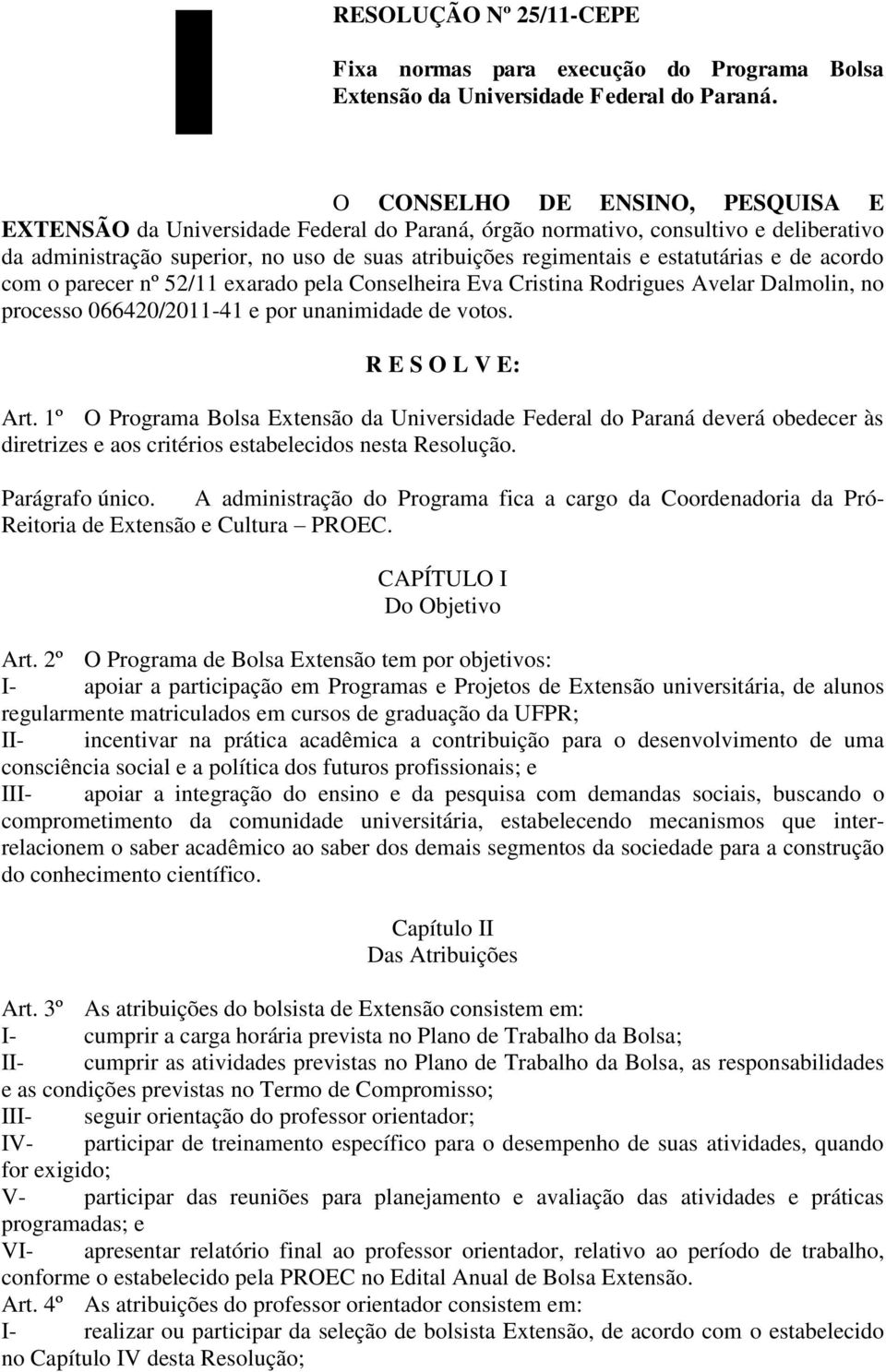 estatutárias e de acordo com o parecer nº 52/11 exarado pela Conselheira Eva Cristina Rodrigues Avelar Dalmolin, no processo 066420/2011-41 e por unanimidade de votos. R E S O L V E: Art.