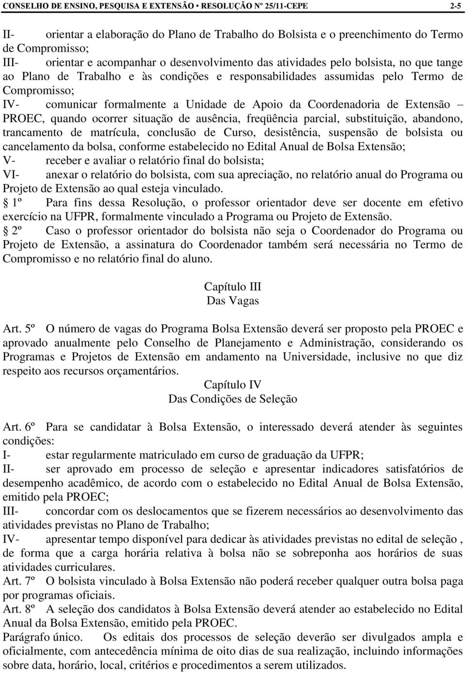 Coordenadoria de Extensão PROEC, quando ocorrer situação de ausência, freqüência parcial, substituição, abandono, trancamento de matrícula, conclusão de Curso, desistência, suspensão de bolsista ou