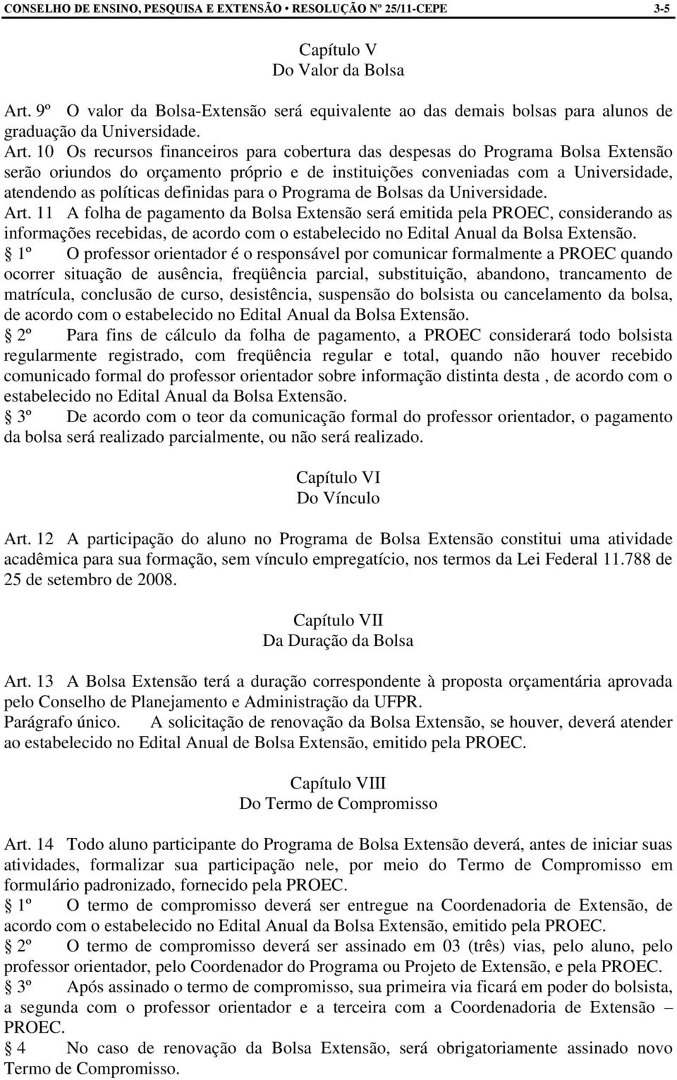 10 Os recursos financeiros para cobertura das despesas do Programa Bolsa Extensão serão oriundos do orçamento próprio e de instituições conveniadas com a Universidade, atendendo as políticas