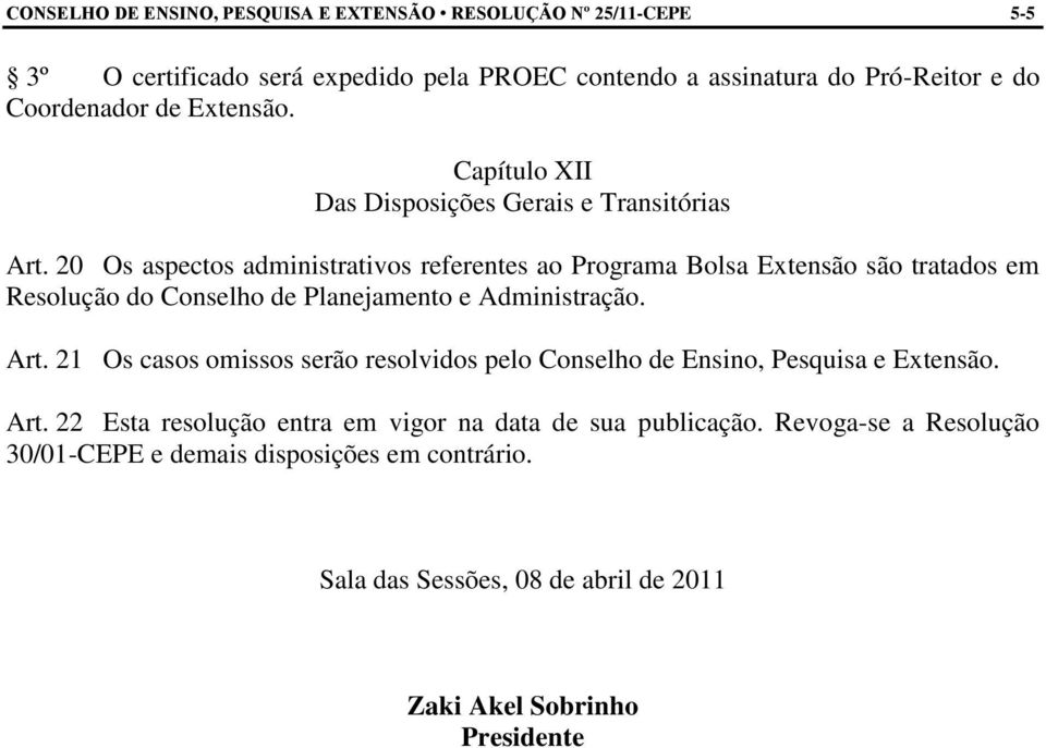 20 Os aspectos administrativos referentes ao Programa Bolsa Extensão são tratados em Resolução do Conselho de Planejamento e Administração. Art.