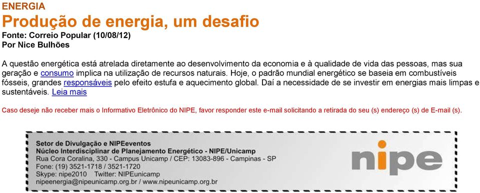 Hoje, o padrão mundial energético se baseia em combustíveis fósseis, grandes responsáveis pelo efeito estufa e aquecimento global.