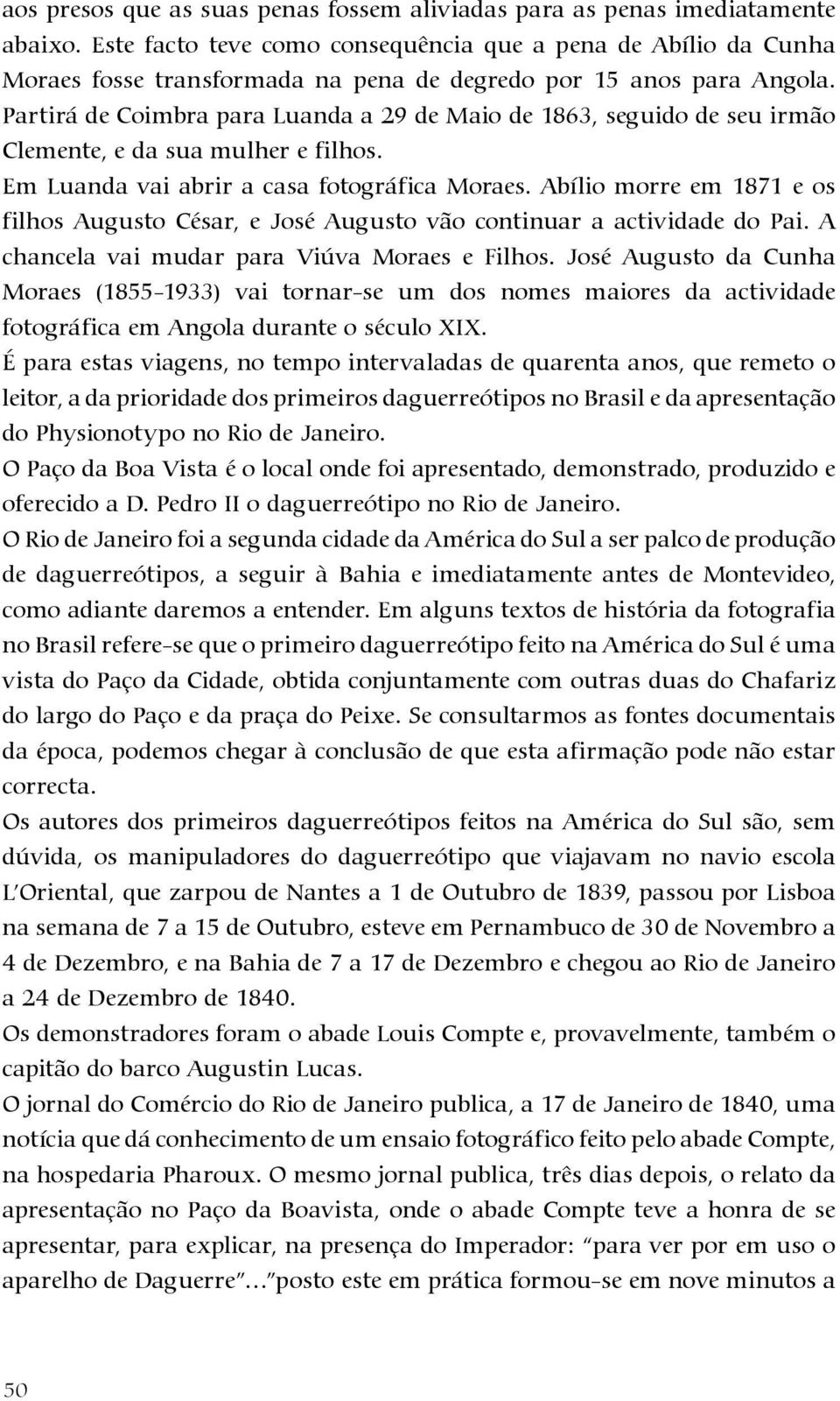 Partirá de Coimbra para Luanda a 29 de Maio de 1863, seguido de seu irmão Clemente, e da sua mulher e filhos. Em Luanda vai abrir a casa fotográfica Moraes.