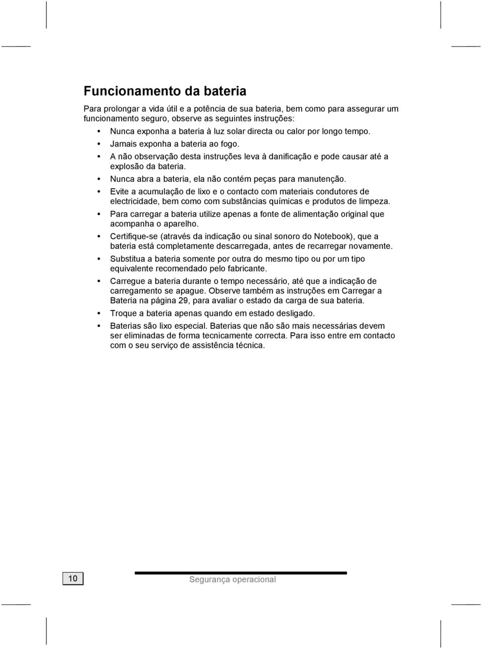 Nunca abra a bateria, ela não contém peças para manutenção. Evite a acumulação de lixo e o contacto com materiais condutores de electricidade, bem como com substâncias químicas e produtos de limpeza.