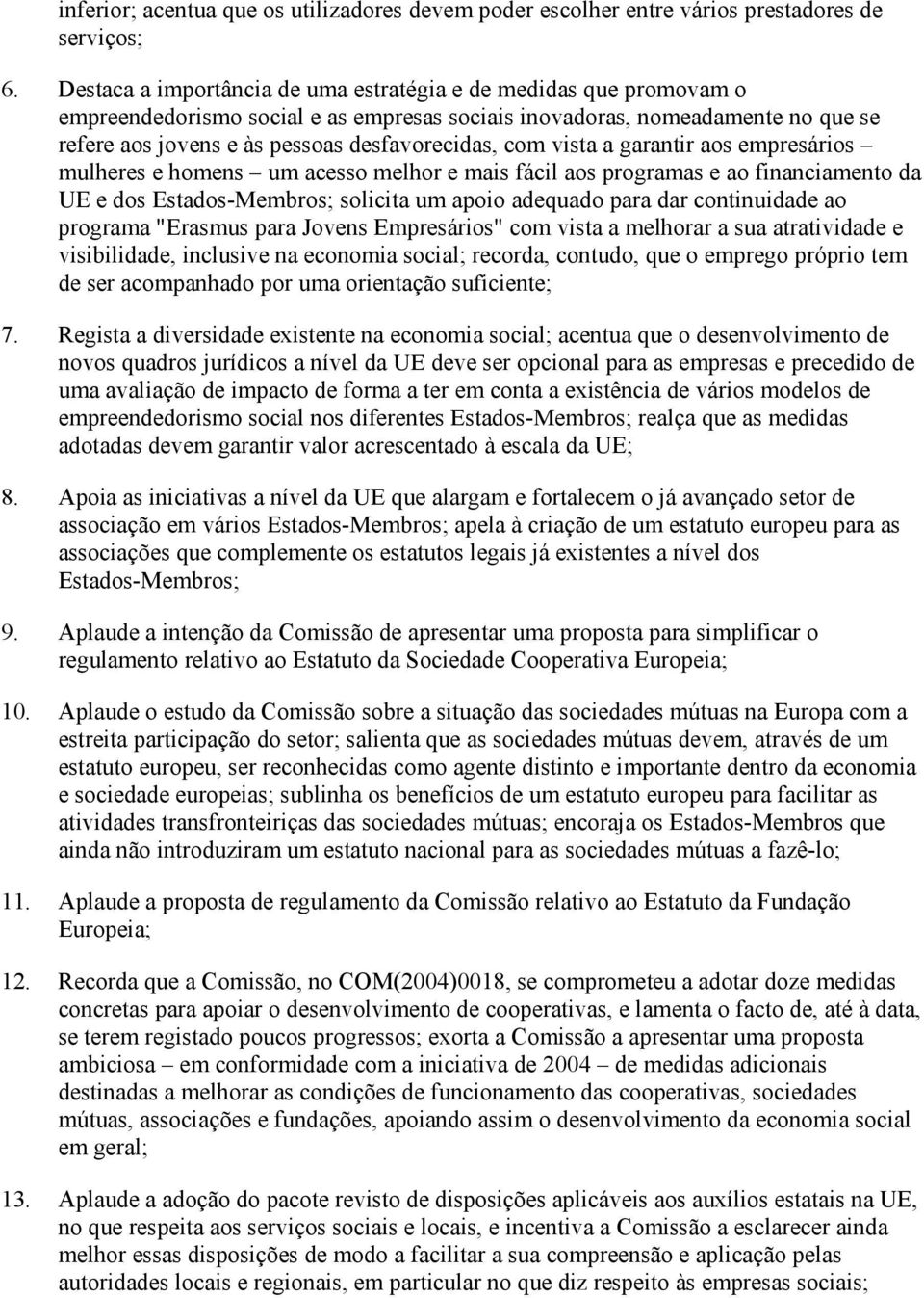 vista a garantir aos empresários mulheres e homens um acesso melhor e mais fácil aos programas e ao financiamento da UE e dos Estados-Membros; solicita um apoio adequado para dar continuidade ao