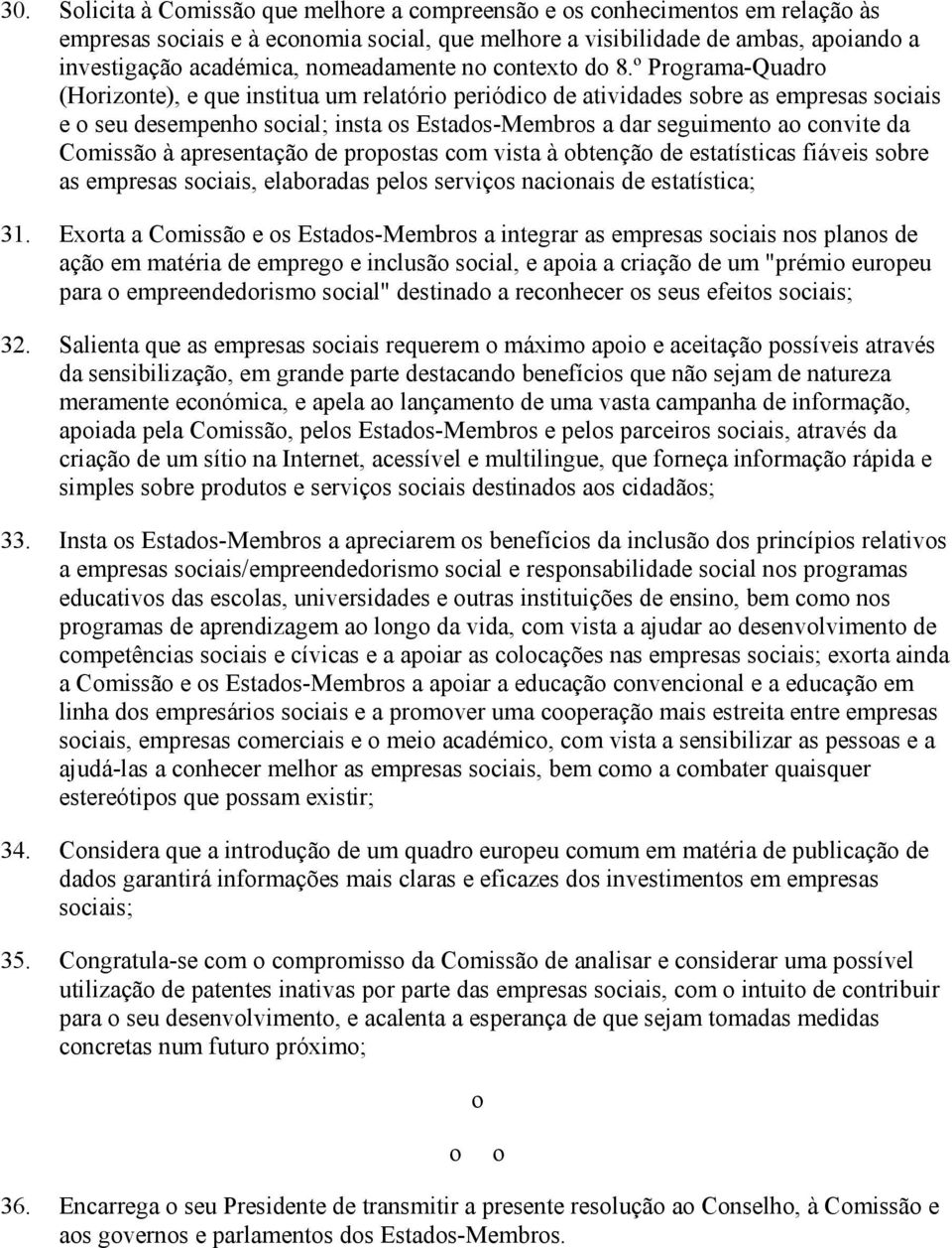 º Programa-Quadro (Horizonte), e que institua um relatório periódico de atividades sobre as empresas sociais e o seu desempenho social; insta os Estados-Membros a dar seguimento ao convite da