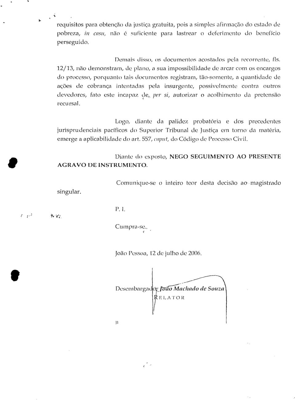 12/13, não demonstram, de plano, a sua impossibilidade de arcar com os encargos do processo, porquanto tais documentos registram, tão-somente, a quantidade de ações de cobrança intentadas pela