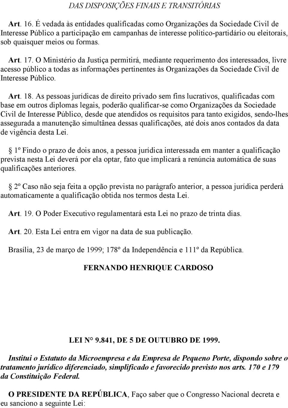 Art. 17. O Ministério da Justiça permitirá, mediante requerimento dos interessados, livre acesso público a todas as informações pertinentes às Organizações da Sociedade Civil de Interesse Público.