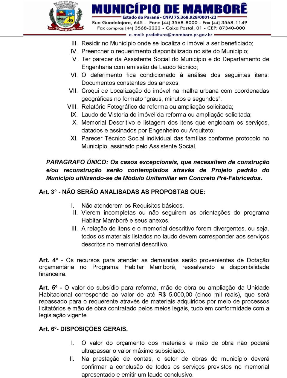 O deferimento fica condicionado à análise dos seguintes itens: Documentos constantes dos anexos; VII.