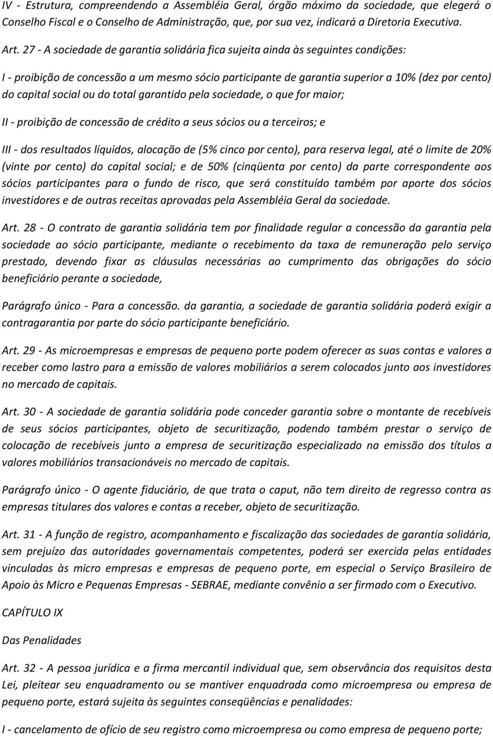 ou do total garantido pela sociedade, o que for maior; II - proibição de concessão de crédito a seus sócios ou a terceiros; e III - dos resultados líquidos, alocação de (5% cinco por cento), para