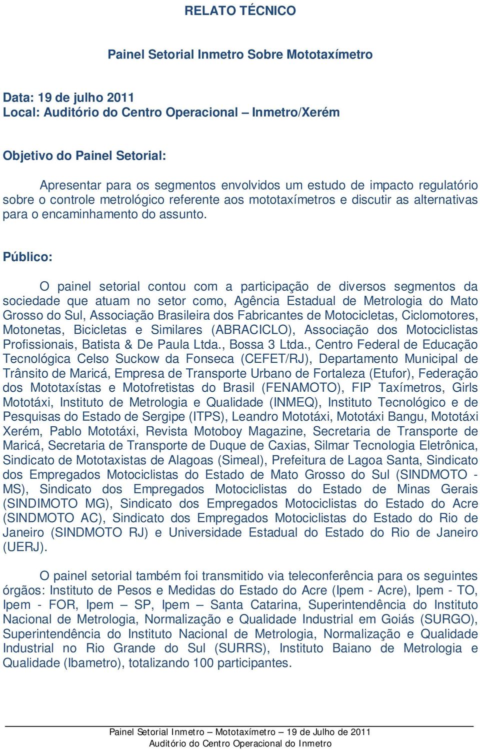 Público: O painel setorial contou com a participação de diversos segmentos da sociedade que atuam no setor como, Agência Estadual de Metrologia do Mato Grosso do Sul, Associação Brasileira dos