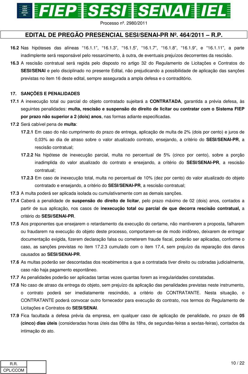 aplicação das sanções previstas no item 16 deste edital, sempre assegurada a ampla defesa e o contraditório. 17. SANÇÕES E PENALIDADES 17.