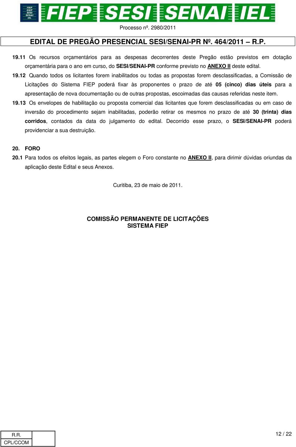 úteis para a apresentação de nova documentação ou de outras propostas, escoimadas das causas referidas neste item. 19.