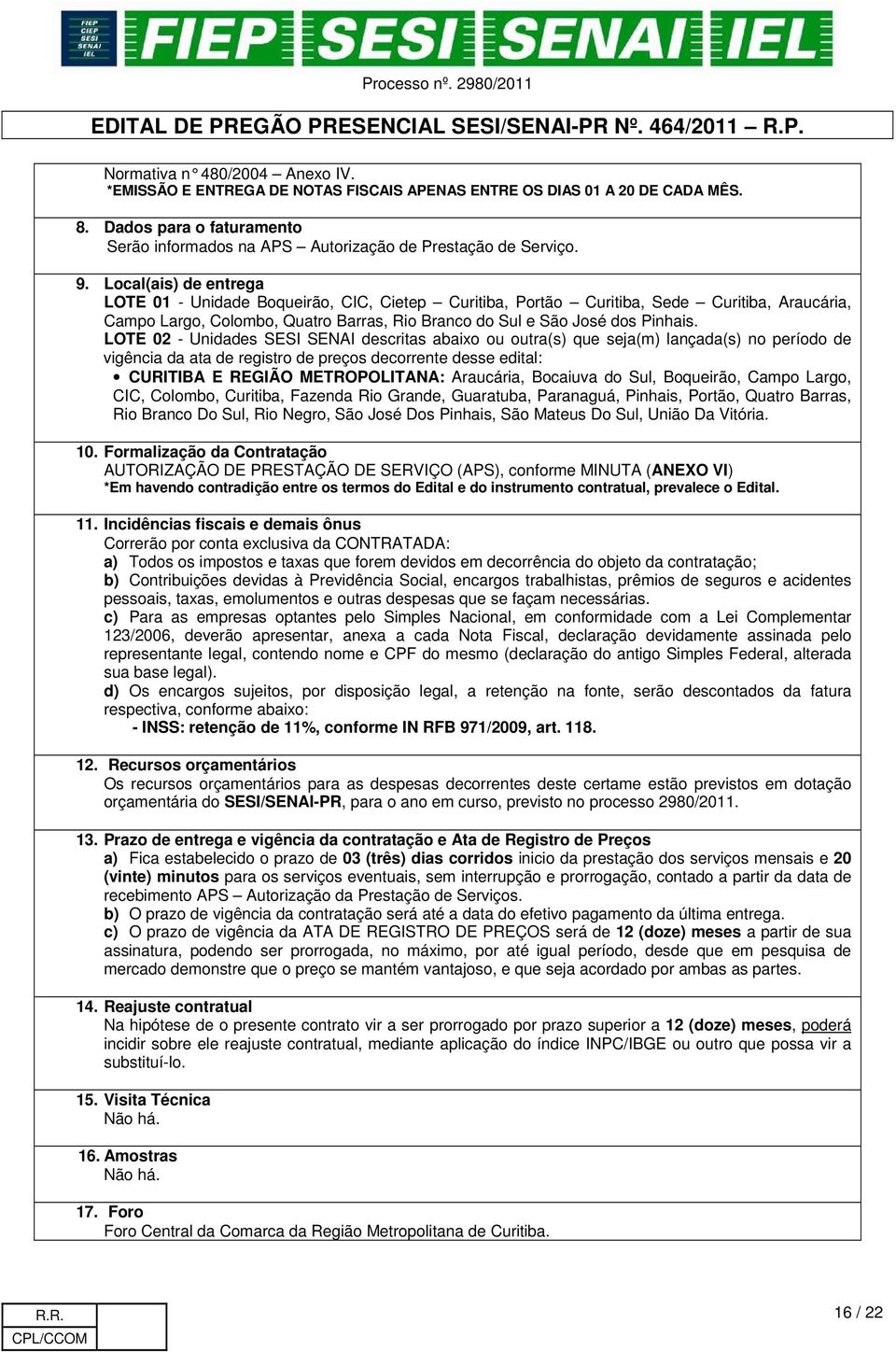 LOTE 02 - Unidades SESI SENAI descritas abaixo ou outra(s) que seja(m) lançada(s) no período de vigência da ata de registro de preços decorrente desse edital: CURITIBA E REGIÃO METROPOLITANA: