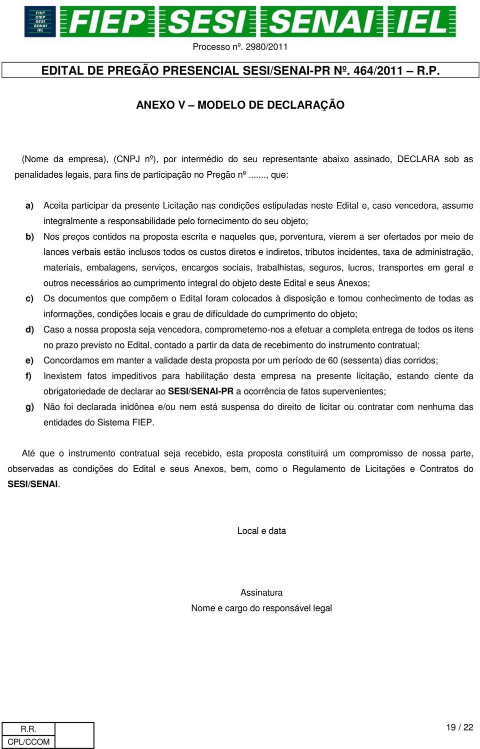 contidos na proposta escrita e naqueles que, porventura, vierem a ser ofertados por meio de lances verbais estão inclusos todos os custos diretos e indiretos, tributos incidentes, taxa de