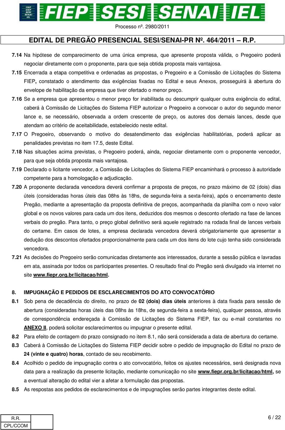 à abertura do envelope de habilitação da empresa que tiver ofertado o menor preço. 7.