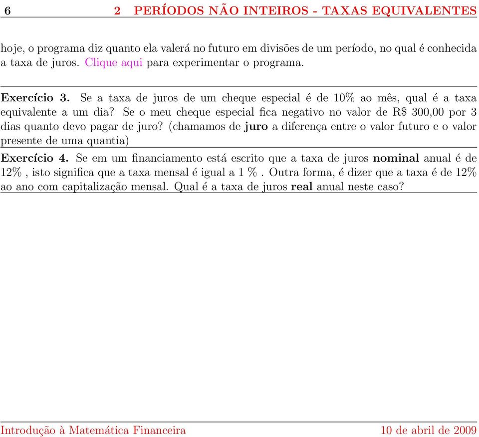 Se o meu cheque esecial fica negativo no valor de R$ 300,00 or 3 dias quanto devo agar de juro? (chamamos de juro a diferença entre o valor futuro e o valor resente de uma quantia) Exercício 4.