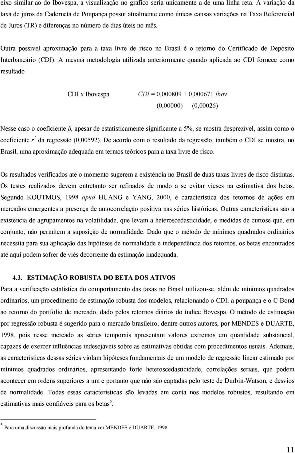 Outra possível aproximação para a taxa livre de risco no Brasil é o retorno do Certificado de Depósito Interbancário (CDI).