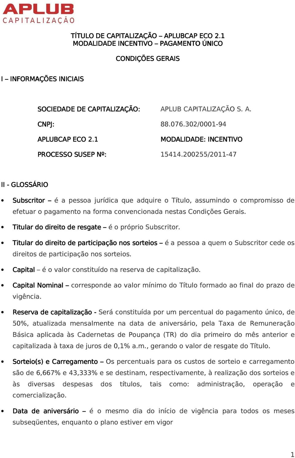 0055/011-47 II - GLOSSÁRIO Subscritor é a pessoa jurídica que adquire o Título, assumindo o compromisso de efetuar o pagamento na forma convencionada nestas Condições Gerais.