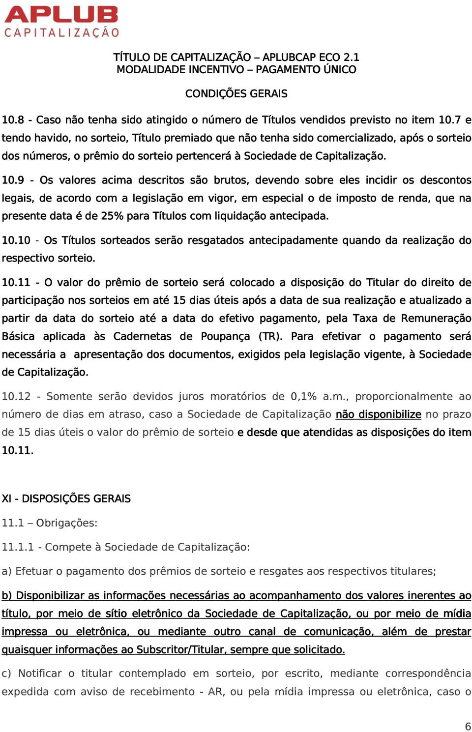 9 - Os valores acima descritos são brutos, devendo sobre eles incidir os descontos legais, de acordo com a legislação em vigor, em especial l o de imposto de renda, que na presente data é de 5% para