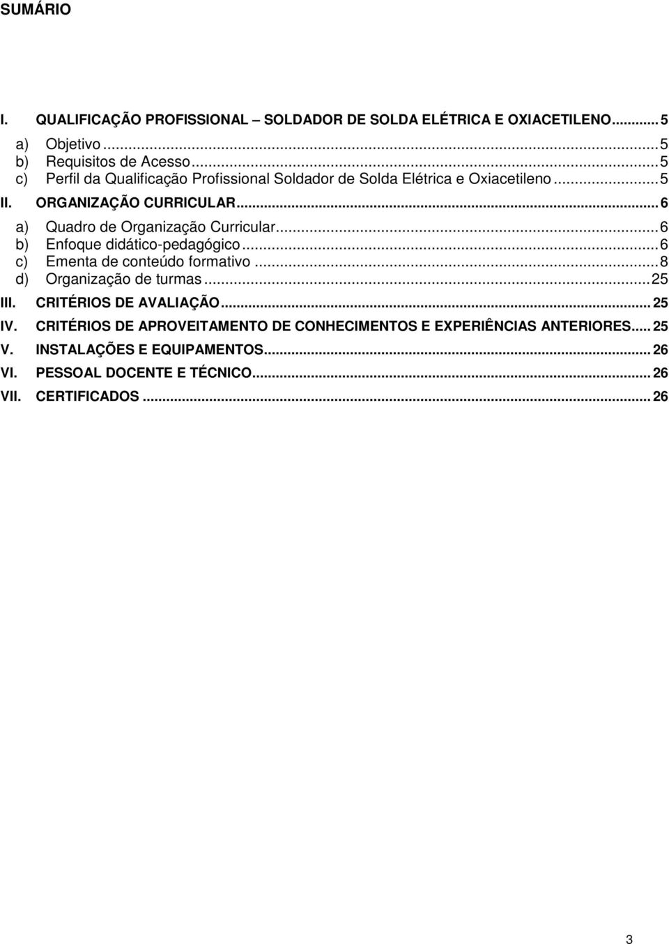 .. 6 a) Quadro de Organização Curricular...6 b) Enfoque didático-pedagógico...6 c) Ementa de conteúdo formativo...8 d) Organização de turmas...25 III.