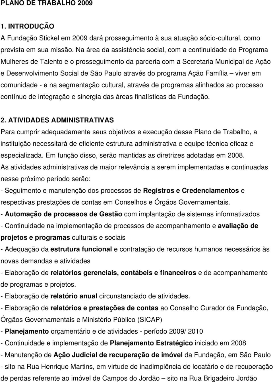 programa Ação Família viver em comunidade - e na segmentação cultural, através de programas alinhados ao processo contínuo de integração e sinergia das áreas finalísticas da Fundação. 2.