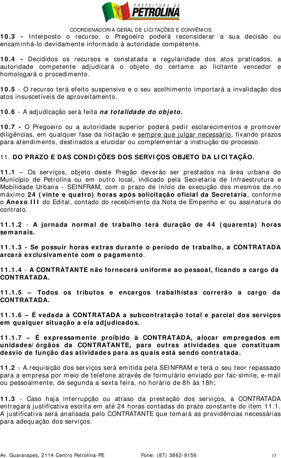 5 - O recurso terá efeito suspensivo e o seu acolhimento importará a invalidação dos atos insuscetíveis de aproveitamento. 10.