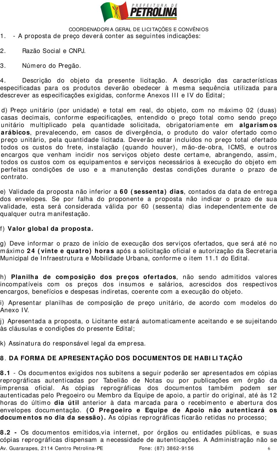 unitário (por unidade) e total em real, do objeto, com no máximo 02 (duas) casas decimais, conforme especificações, entendido o preço total como sendo preço unitário multiplicado pela quantidade