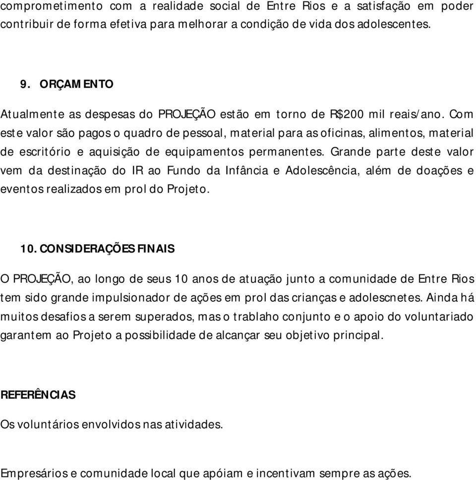 Com este valor são pagos o quadro de pessoal, material para as oficinas, alimentos, material de escritório e aquisição de equipamentos permanentes.