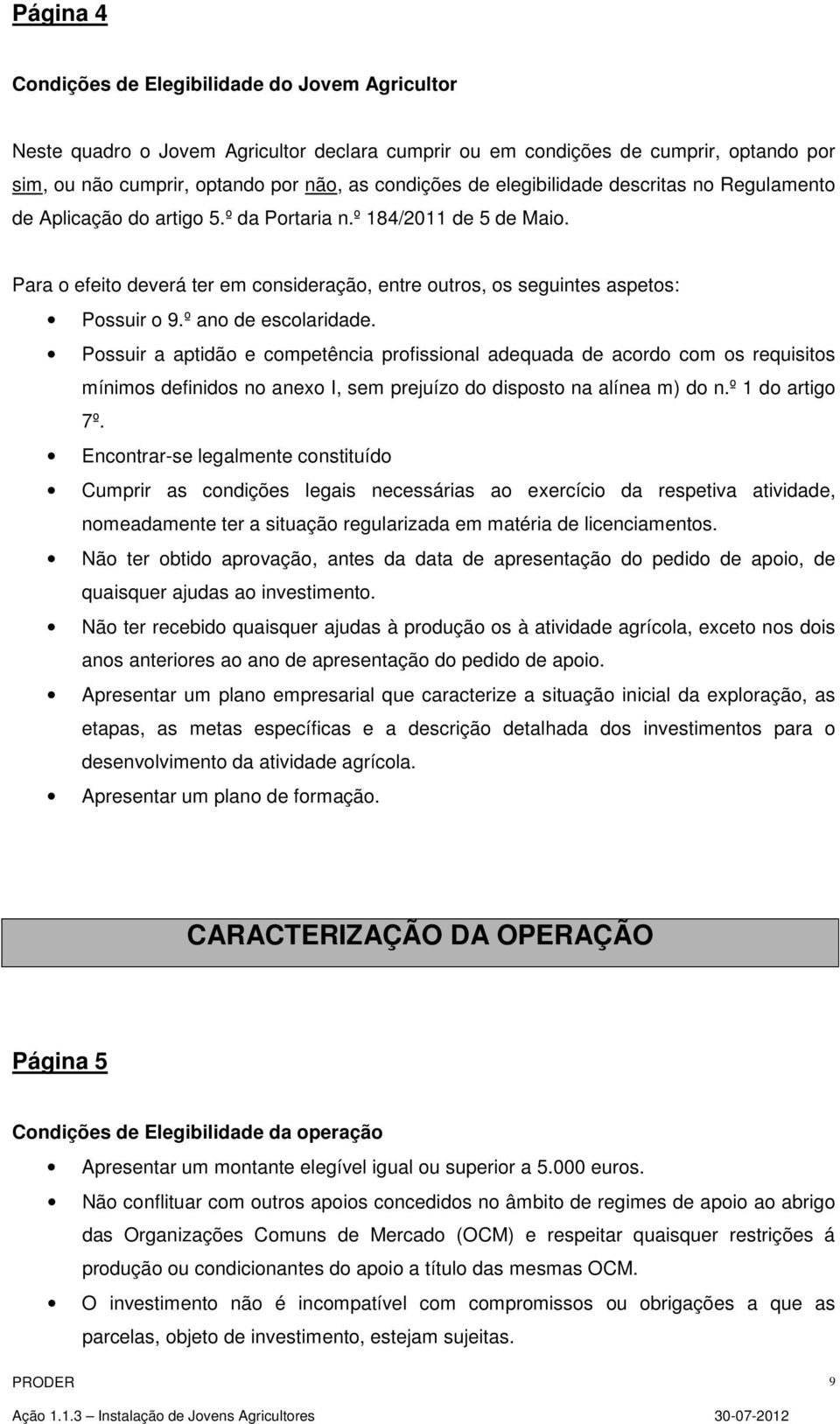 º ano de escolaridade. Possuir a aptidão e competência profissional adequada de acordo com os requisitos mínimos definidos no anexo I, sem prejuízo do disposto na alínea m) do n.º 1 do artigo 7º.