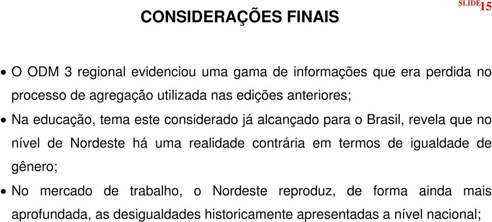 revela que no nível de Nordeste há uma realidade contrária em termos de igualdade de gênero; No mercado de