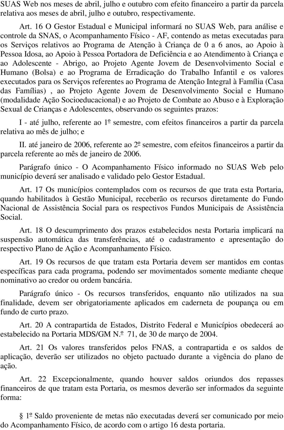 Criança de 0 a 6 anos, ao Apoio à Pessoa Idosa, ao Apoio à Pessoa Portadora de Deficiência e ao Atendimento à Criança e ao Adolescente - Abrigo, ao Projeto Agente Jovem de Desenvolvimento Social e