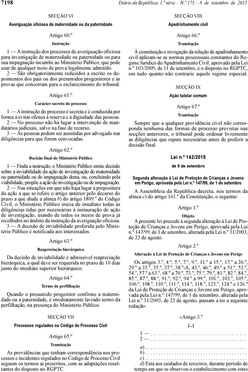 prova legalmente admitido. 2 São obrigatoriamente reduzidos a escrito os depoimentos dos pais ou dos presumidos progenitores e as provas que concorram para o esclarecimento do tribunal. Artigo 61.