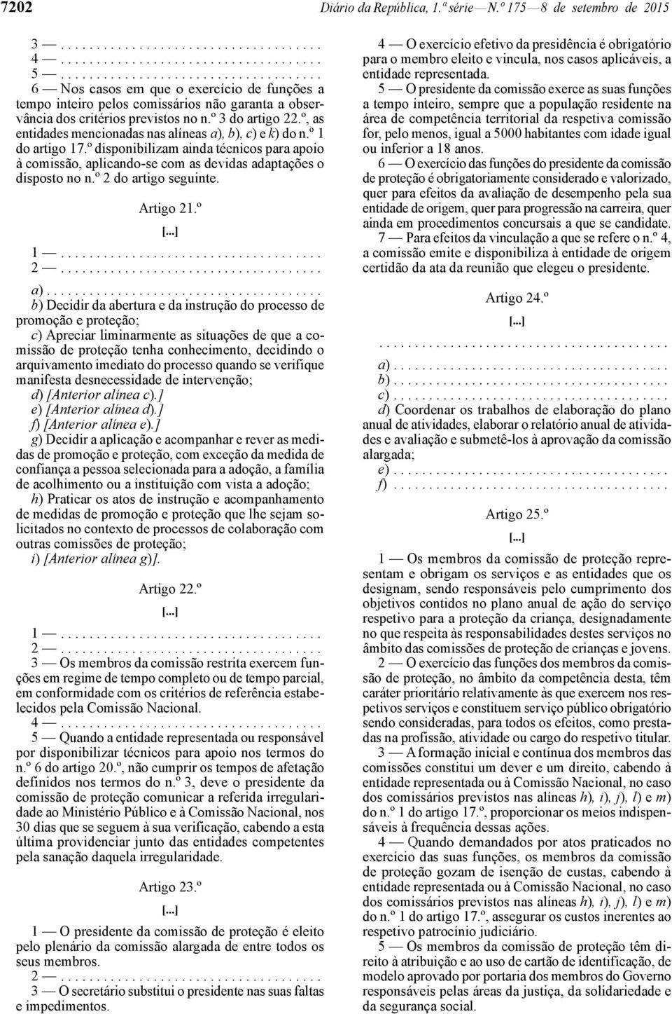 º, as entidades mencionadas nas alíneas a), b), c) e k) do n.º 1 do artigo 17.º disponibilizam ainda técnicos para apoio à comissão, aplicando -se com as devidas adaptações o disposto no n.