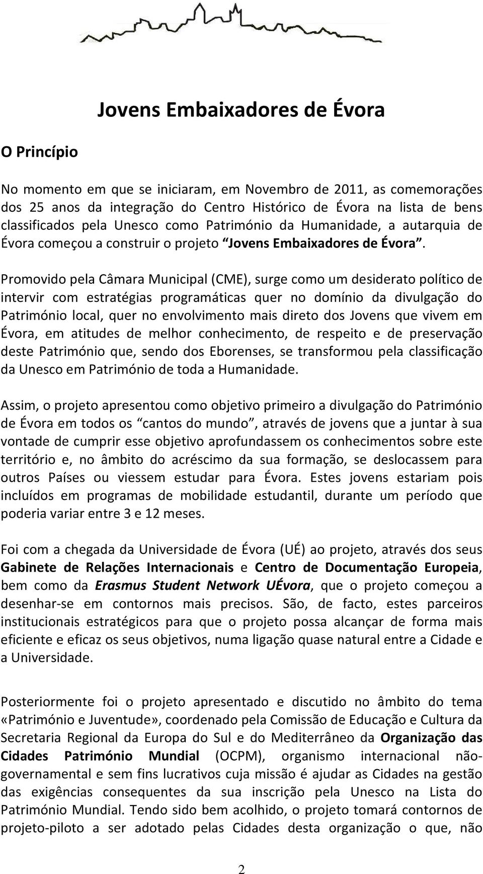 Promovido pela Câmara Municipal (CME), surge como um desiderato político de intervir com estratégias programáticas quer no domínio da divulgação do Património local, quer no envolvimento mais direto